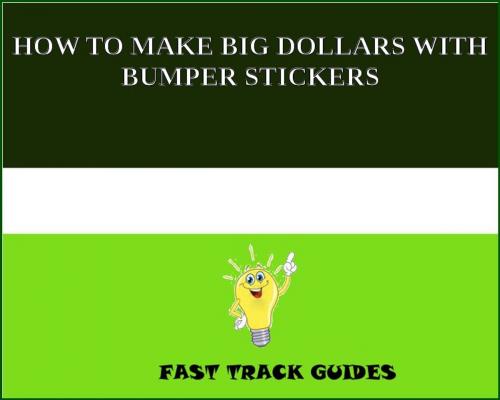 Cover of the book HOW TO MAKE BIG DOLLARS WITH BUMPER STICKERS by Alexey, Tri Fold Media Group
