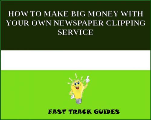 Cover of the book HOW TO MAKE BIG MONEY WITH YOUR OWN NEWSPAPER CLIPPING SERVICE by Alexey, Tri Fold Media Group