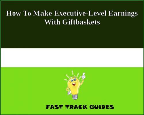 Cover of the book How To Make Executive-Level Earnings With Giftbaskets by Alexey, Tri Fold Media Group