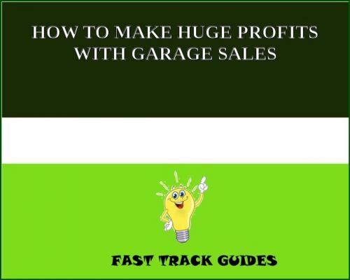 Cover of the book HOW TO MAKE HUGE PROFITS WITH GARAGE SALES by Alexey, Tri Fold Media Group