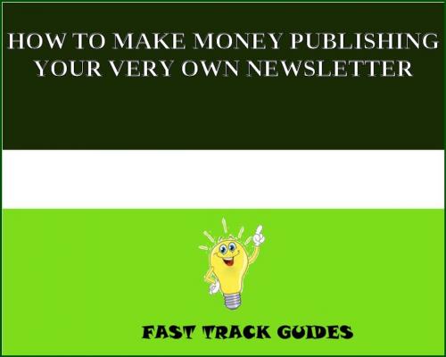 Cover of the book HOW TO MAKE MONEY PUBLISHING YOUR VERY OWN NEWSLETTER by Alexey, Tri Fold Media Group