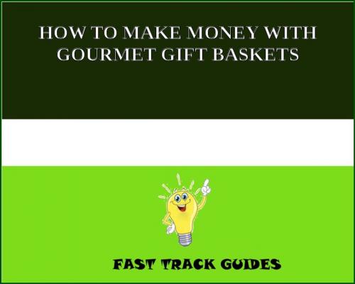 Cover of the book HOW TO MAKE MONEY WITH GOURMET GIFT BASKETS by Alexey, Tri Fold Media Group