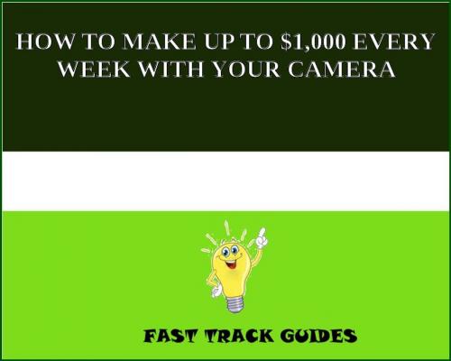 Cover of the book HOW TO MAKE UP TO $1,000 EVERY WEEK WITH YOUR CAMERA by Alexey, Tri Fold Media Group