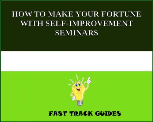 Cover of the book HOW TO MAKE YOUR FORTUNE WITH SELF-IMPROVEMENT SEMINARS by Alexey, Tri Fold Media Group