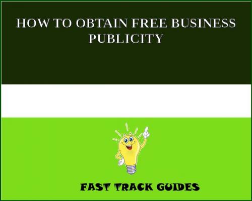Cover of the book HOW TO OBTAIN FREE BUSINESS PUBLICITY by Alexey, Tri Fold Media Group
