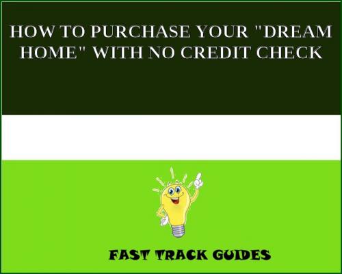 Cover of the book HOW TO PURCHASE YOUR "DREAM HOME" WITH NO CREDIT CHECK by Alexey, Tri Fold Media Group