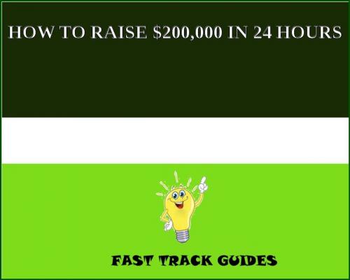 Cover of the book HOW TO RAISE $200,000 IN 24 HOURS by Alexey, Tri Fold Media Group