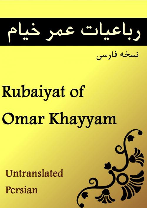 Cover of the book Rubaiyat of Omar Khayyam, Untranslated Persian by Omar Khayyam, M. Reza Rezai