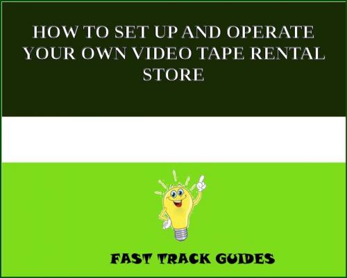 Cover of the book HOW TO SET UP AND OPERATE YOUR OWN VIDEO TAPE RENTAL STORE by Alexey, Tri Fold Media Group