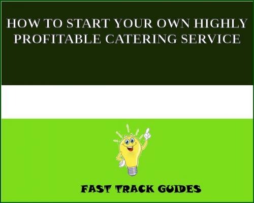 Cover of the book HOW TO START YOUR OWN HIGHLY PROFITABLE CATERING SERVICE by Alexey, Tri Fold Media Group