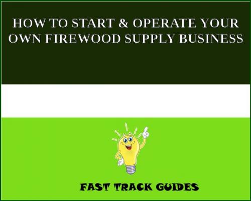 Cover of the book HOW TO START & OPERATE YOUR OWN FIREWOOD SUPPLY BUSINESS by Alexey, Tri Fold Media Group