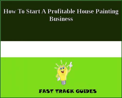 Cover of the book How To Start A Profitable House Painting Business by Alexey, Tri Fold Media Group