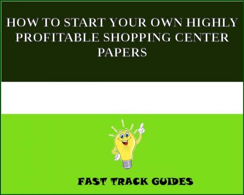 Cover of the book HOW TO START YOUR OWN HIGHLY PROFITABLE SHOPPING CENTER PAPERS by Alexey, Tri Fold Media Group