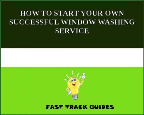 Cover of the book HOW TO START YOUR OWN SUCCESSFUL WINDOW WASHING SERVICE by Alexey, Tri Fold Media Group