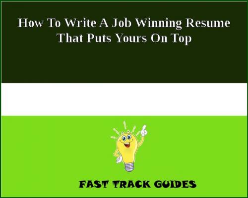 Cover of the book How To Write A Job Winning Resume That Puts Yours On Top by Alexey, Tri Fold Media Group