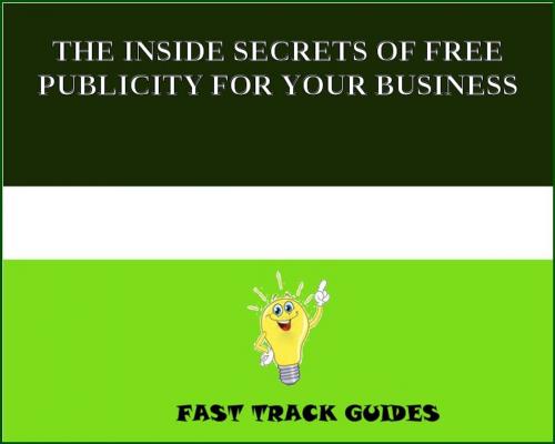 Cover of the book THE INSIDE SECRETS OF FREE PUBLICITY FOR YOUR BUSINESS by Alexey, Tri Fold Media Group