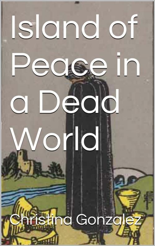 Cover of the book Island of Peace in a Dead World by Christina Gonzalez, Ischia Publishing