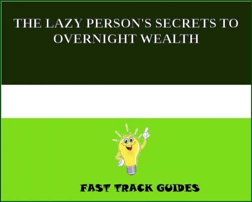 Cover of the book THE LAZY PERSON'S SECRETS TO OVERNIGHT WEALTH by Alexey, Tri Fold Media Group