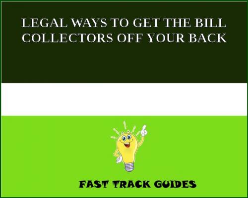 Cover of the book LEGAL WAYS TO GET THE BILL COLLECTORS OFF YOUR BACK by Alexey, Tri Fold Media Group