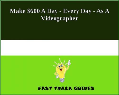 Cover of the book Make $600 A Day - Every Day - As A Videographer by Alexey, Tri Fold Media Group