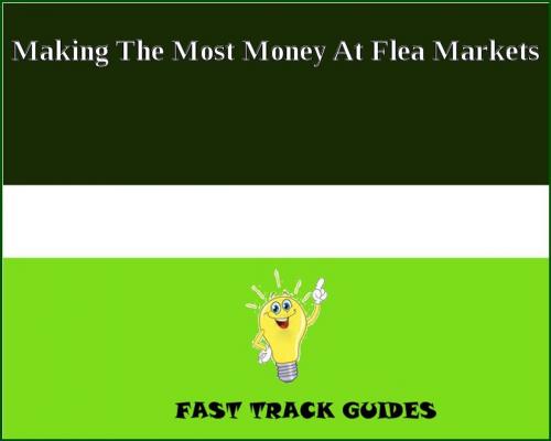 Cover of the book Making The Most Money At Flea Markets by Alexey, Tri Fold Media Group