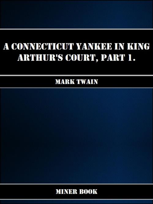 Cover of the book A Connecticut Yankee in King Arthurs Court, Part 1 by Mark Twain, Miner Book