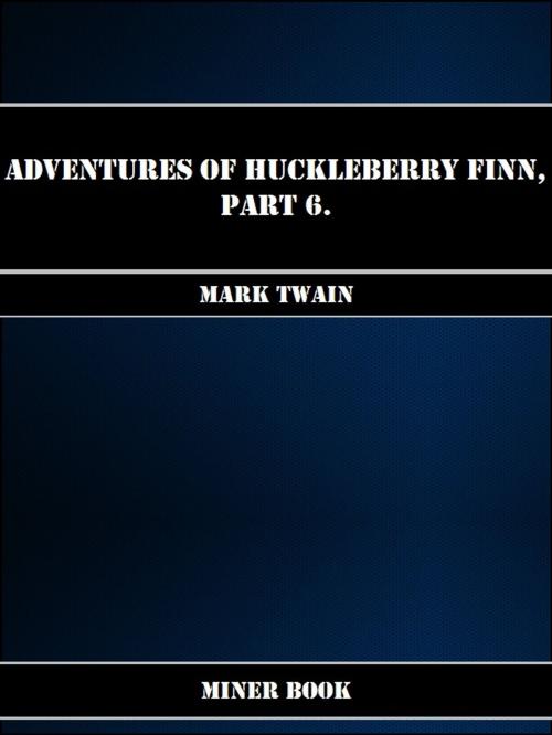 Cover of the book Adventures Of Huckleberry Finn, Part 6. by Mark Twain, Miner Book
