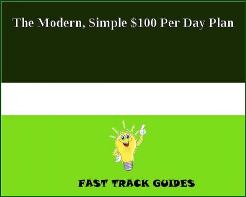 Cover of the book The Modern, Simple $100 Per Day Plan by Alexey, Tri Fold Media Group