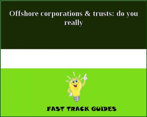 Cover of the book Offshore corporations & trusts: do you really by Alexey, Tri Fold Media Group