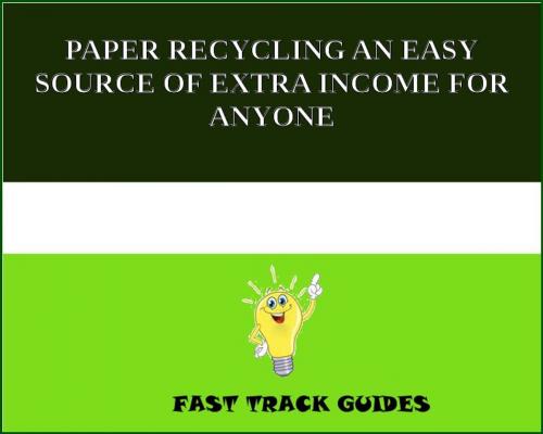 Cover of the book PAPER RECYCLING AN EASY SOURCE OF EXTRA INCOME FOR ANYONE by Alexey, Tri Fold Media Group
