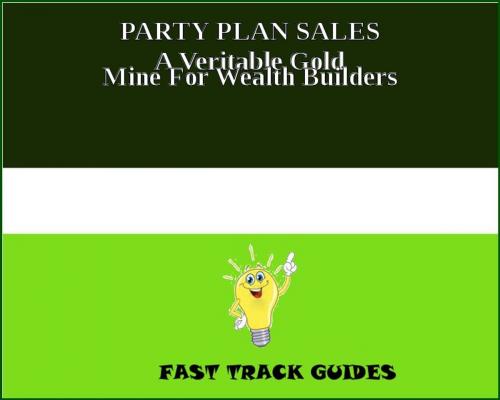 Cover of the book PARTY PLAN SALES A Veritable Gold Mine For Wealth Builders by Alexey, Tri Fold Media Group