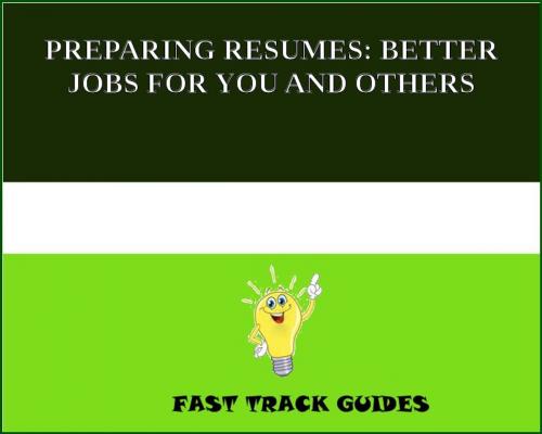 Cover of the book PREPARING RESUMES: BETTER JOBS FOR YOU AND OTHERS by Alexey, Tri Fold Media Group