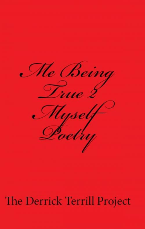 Cover of the book Me Being True 2 Myself Poetry by The Derrick Terrill Project, The Derrick Terrill Project