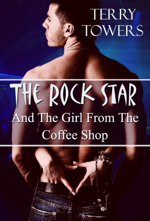 Cover of the book The Rock Star And The Girl From The Coffee Shop by Terry Towers, Soft & Hard Erotic Publishing