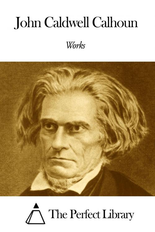 Cover of the book Works of John Caldwell Calhoun by John Caldwell Calhoun, The Perfect Library