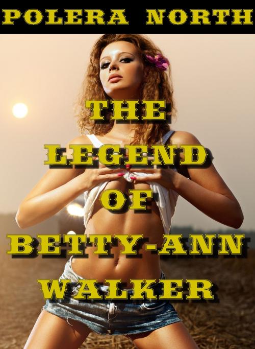 Cover of the book The Legend of Betty-Ann Walker by Polera North, Polera North