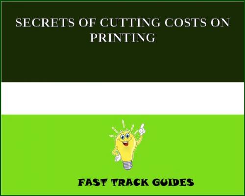 Cover of the book SECRETS OF CUTTING COSTS ON PRINTING by Alexey, Tri Fold Media Group