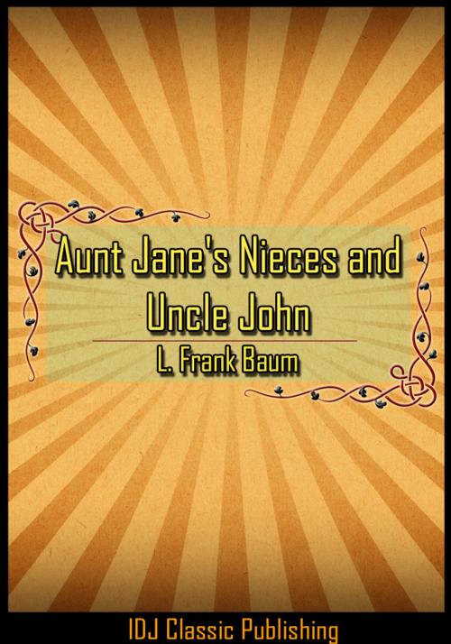 Cover of the book Aunt Jane's Nieces and Uncle John [New Illustration]+[Free Audio Book Link]+[Active TOC] by L. Frank Baum, IDJ Classics Publishing