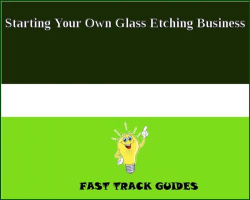 Cover of the book Starting Your Own Glass Etching Business by Alexey, Tri Fold Media Group