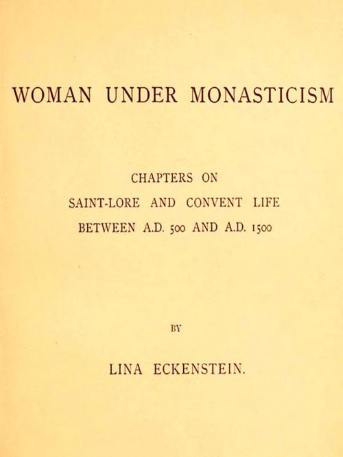 Cover of the book Woman under Monasticism: Chapters on Saint-Lore and Convent Life between A.D. 500 and A.D. 1500 by Lina Eckenstein, VolumesOfValue