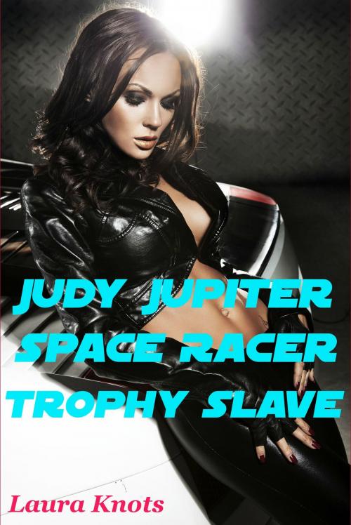 Cover of the book Judy Jupiter Galactic Racer Trophy Slave by Laura Knots, Unimportant Books