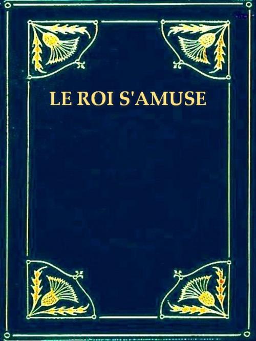 Cover of the book Le Roi s'amuse by Victor Hugo, VolumesOfValue