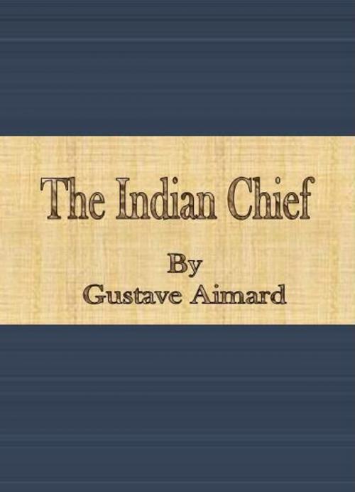 Cover of the book The Indian Chief by Gustave Aimard, cbook