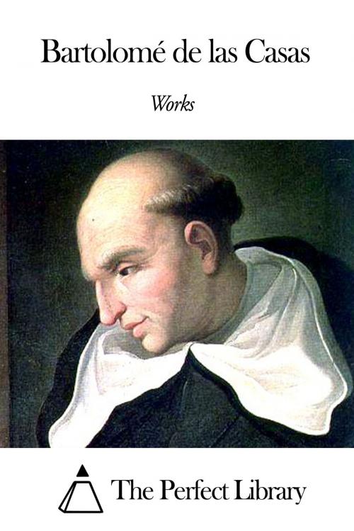 Cover of the book Works of Bartolomé de las Casas by Bartolomé de las Casas, The Perfect Library