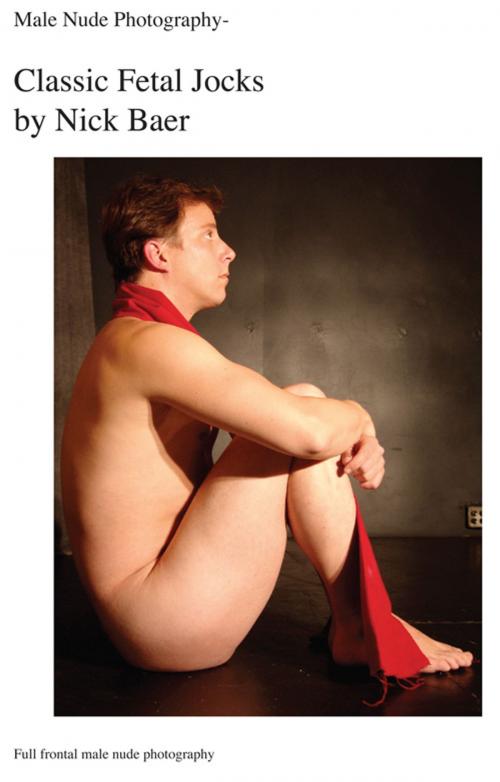 Cover of the book Male Nude Photography- Classic Fetal Jocks by Nick Baer, Nick Baer Gallery
