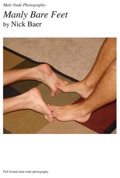 Cover of the book Male Nude Photography- Manly Bare Feet by Nick Baer, Nick Baer Gallery