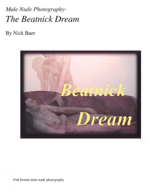 Cover of the book Male Nude Photography- The Beatnick Dream by Nick Baer, Nick Baer Gallery