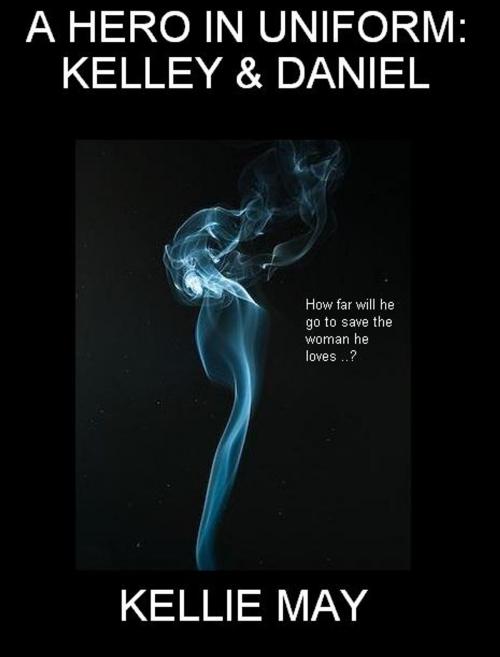 Cover of the book A Hero In Uniform: Kelley & Daniel - Updated by Kellie May, Townsend Independent Publishing