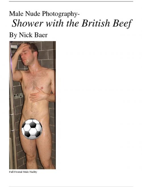 Cover of the book Male Nude Photography- Shower with the British Beef by Nick Baer, Nick Baer Gallery