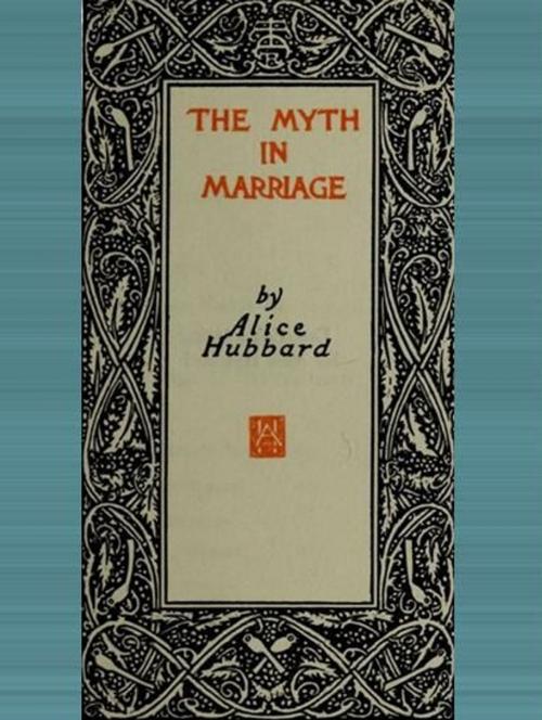 Cover of the book The Myth in Marriage by Alice Hubbard, cbook